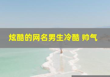 炫酷的网名男生冷酷 帅气